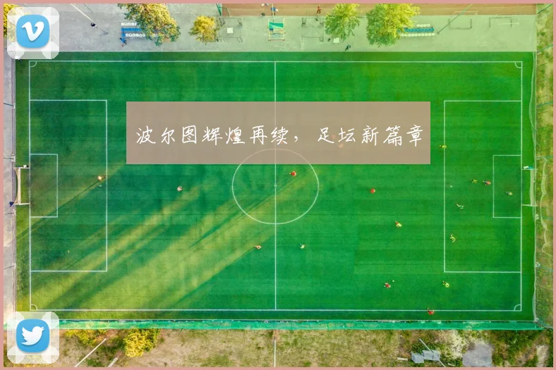 波尔图辉煌再续，足坛新篇章