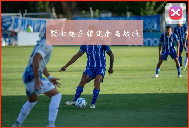 骑士绝杀锁定胜局战报