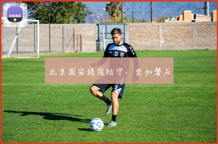 北京国安稳固防守,坚如磐石
