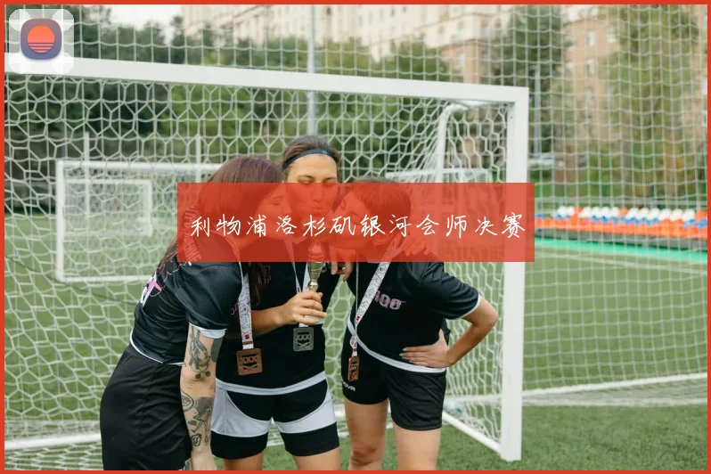 利物浦洛杉矶银河会师决赛
