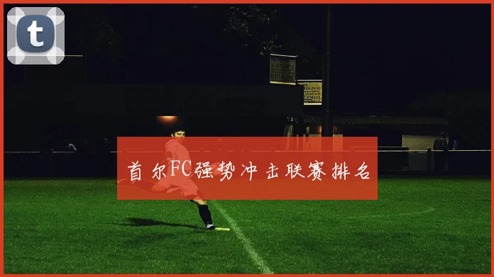 首尔FC强势冲击联赛排名
