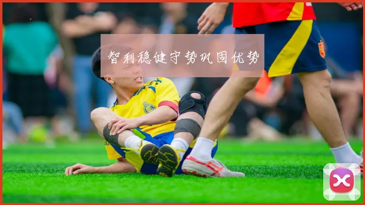 智利稳健守势巩固优势