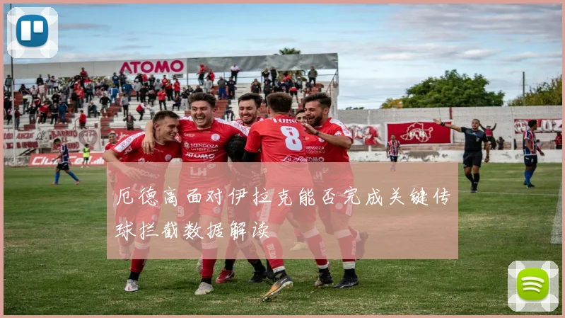 厄德高面对伊拉克能否完成关键传球拦截数据解读