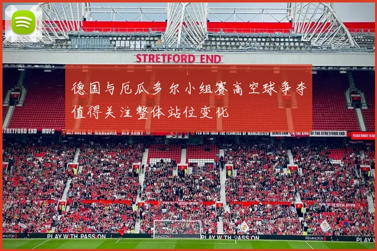 德国与厄瓜多尔小组赛高空球争夺值得关注整体站位变化
